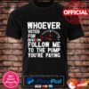 Whoever voted for biden follow me to the pump you’re paying shirt