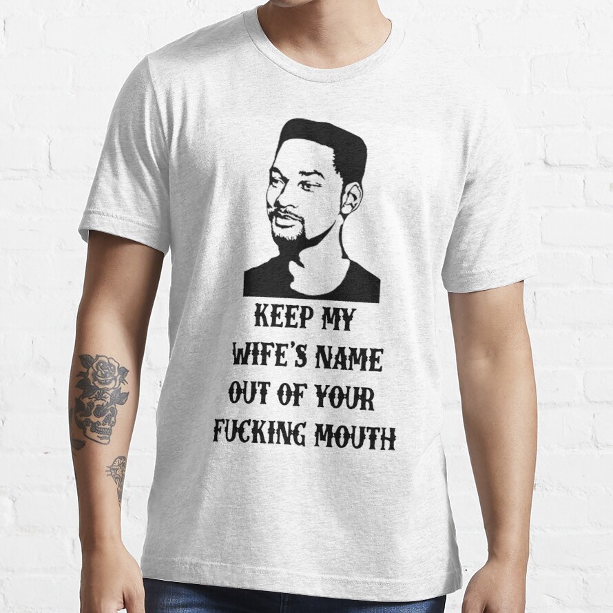 Will Smith Keep My Wifes Name Out Of Your Fucking Mouth T Shirt Hersmiles 