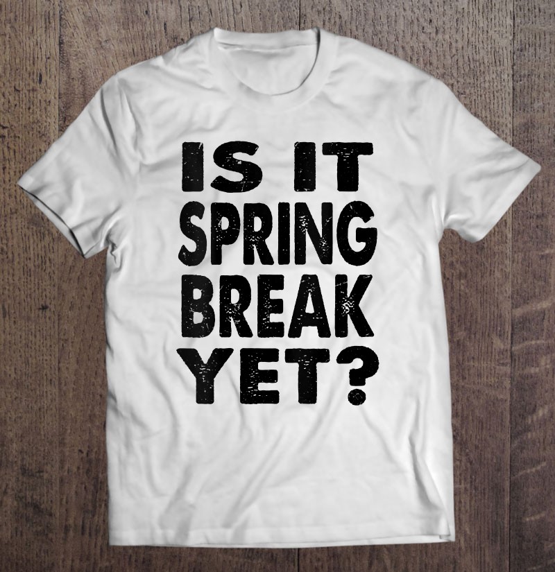 Womens Is It Spring Break Yet Tee School Student Teacher Gifts 2021 V Neck