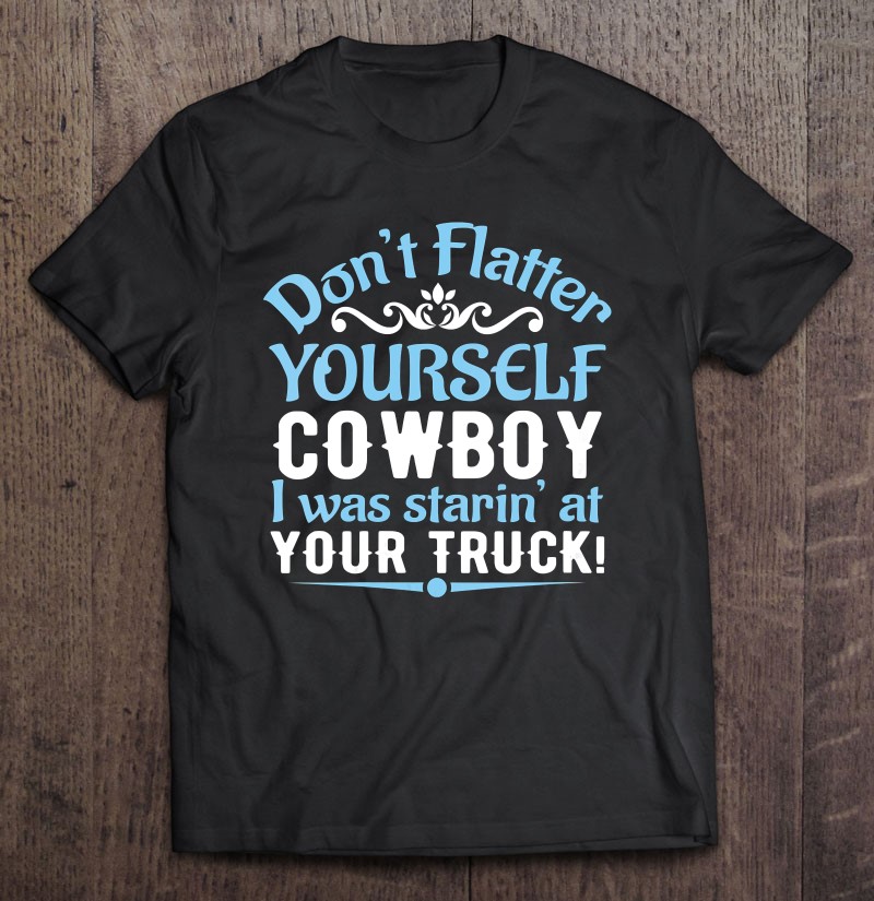 Womens Trucks Mudding Country Girls Don’t Flatter Yourself Cowboy V-Neck
