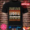 You can’t tell me what to do you’re not my daughters vintage shirt