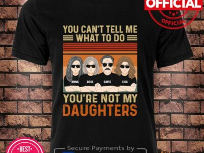 You can’t tell me what to do you’re not my daughters vintage shirt