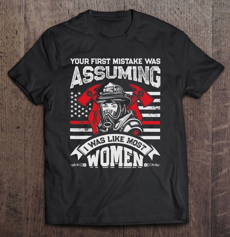 Your First Mistake Was Assuming Funny Firefighter Women - Hersmiles