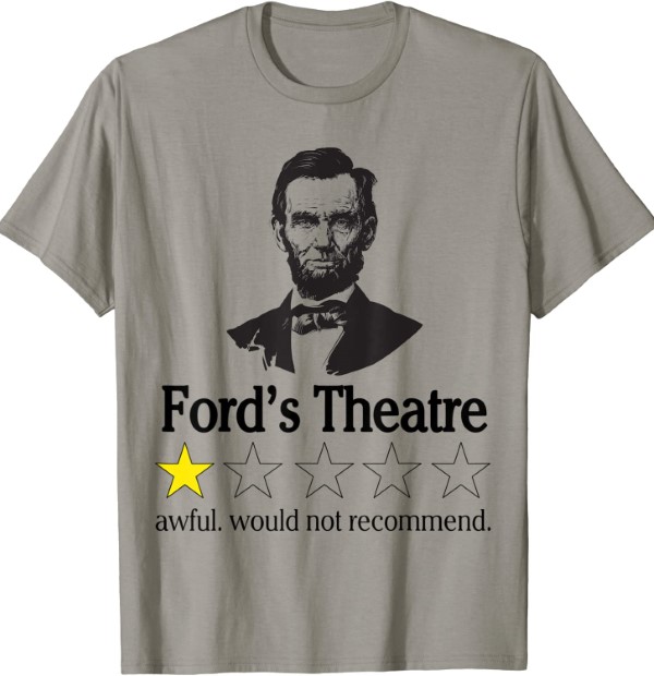 Abraham Lincoln Ford’s Theatre awful would not recommend T-Shirt