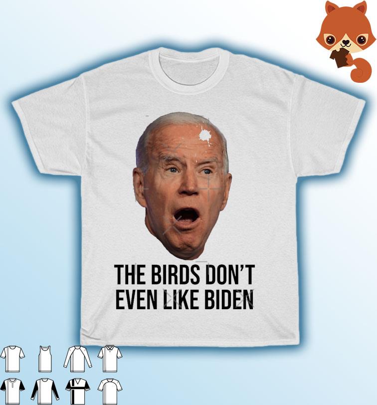 Biden Bird Poop - Funny The Birds Don't Even Like Biden Shirt - Hersmiles