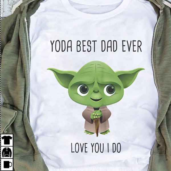Funny Yoda best Dad Ever Love You I Do Father's Day Gift Shirt