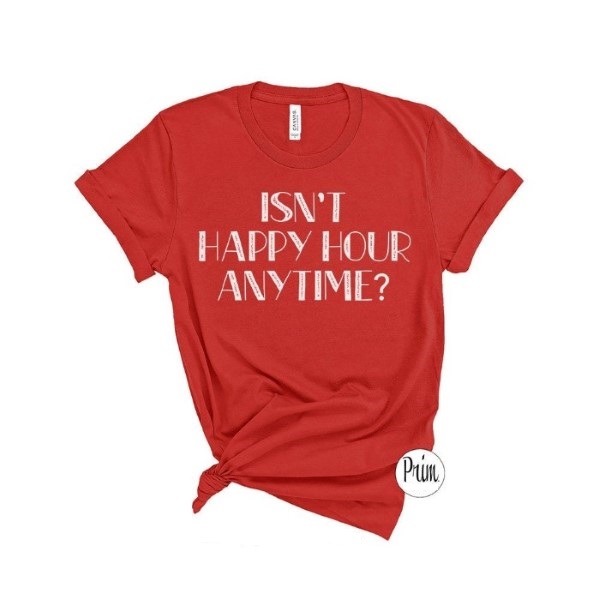 Isn’t Happy Hour Anytime Funny T-Shirt