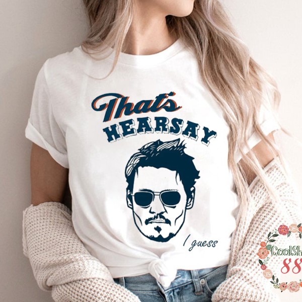 Funny That’s Hearsay Johnny Depp I Guess Shirt