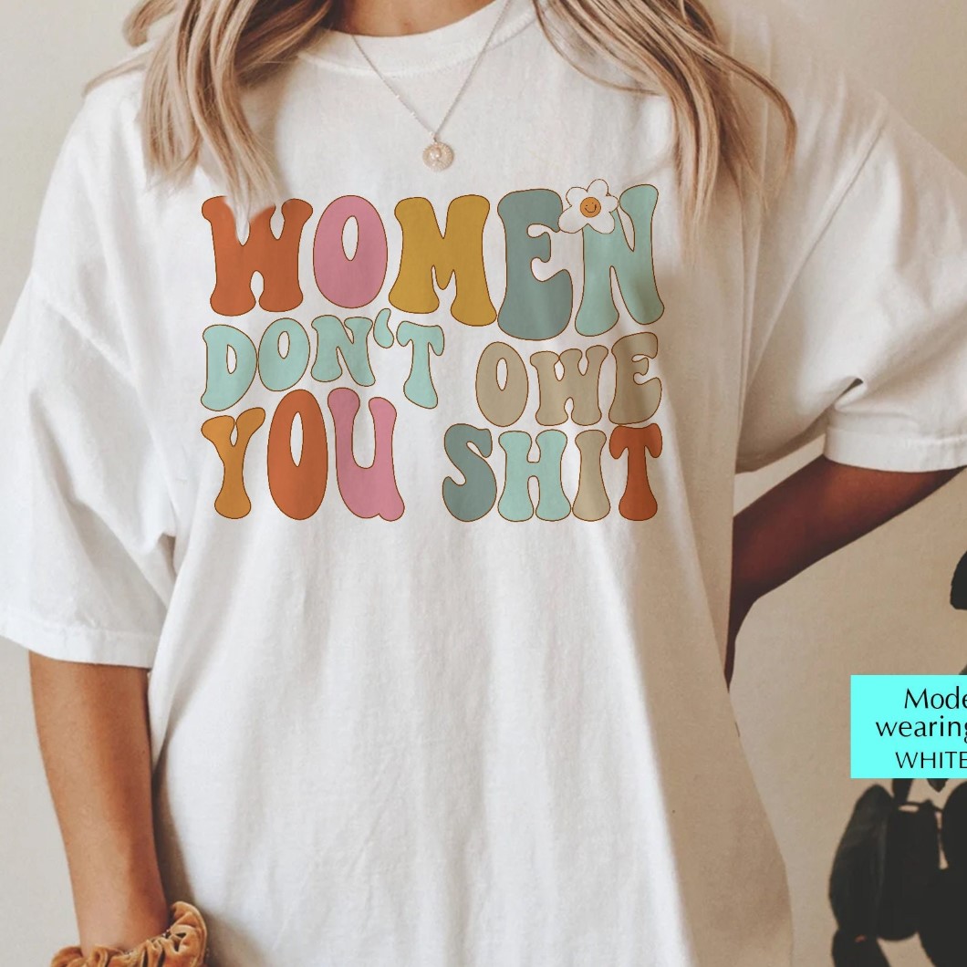 Pro Choice Women Don’t Owe You Feminist T-Shirt