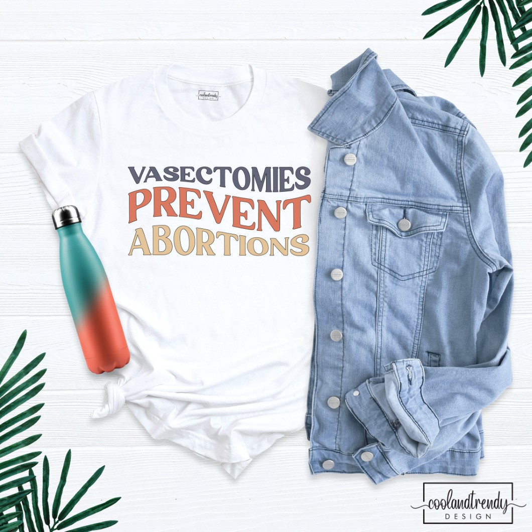 Womens Rights Vasectomies Prevent Abortions T-Shirt