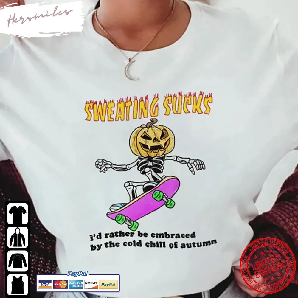 No Sweat Halloween  Sweating Sucks I’D Rather Be Embraced By The Cold Chill Of Autumn T-Shirt