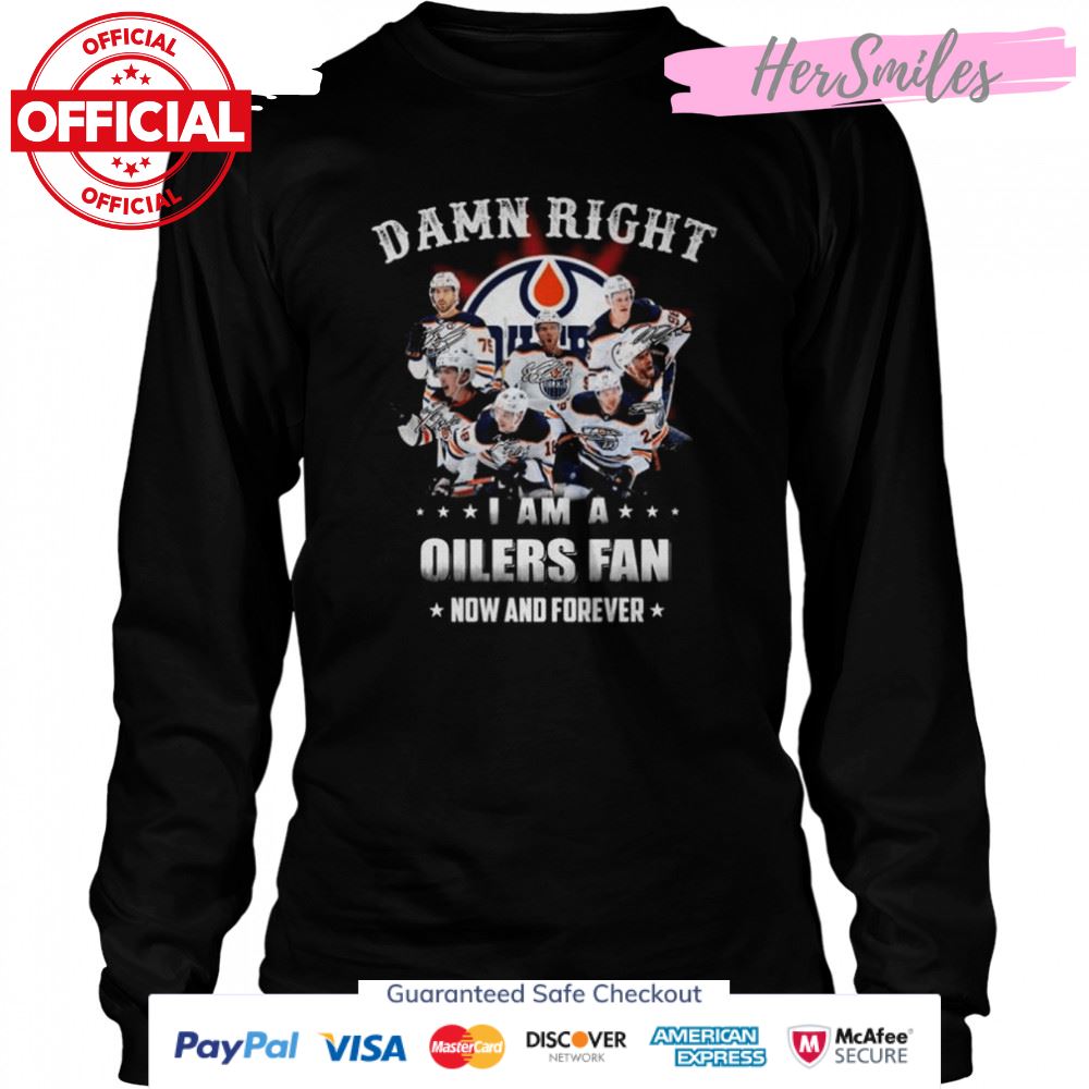 Damn right I am a Edmonton Oilers fan now and forever signatures shirt Damn right I am a Edmonton Oilers fan now and forever signatures shirt