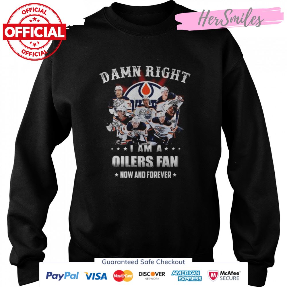 Damn right I am a Edmonton Oilers fan now and forever signatures shirt Damn right I am a Edmonton Oilers fan now and forever signatures shirt