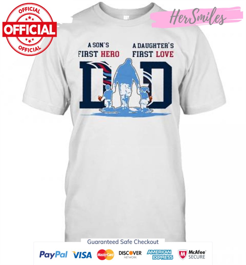 A Son&#039S First Hero A Daughter&#039S First Love Tennessee Titans Happy Father&#039S Day T-Shirt