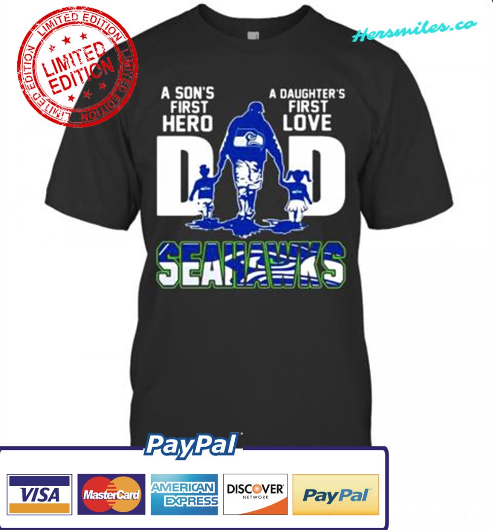 A Son&#039S First Hero Dad A Daughter&#039S First Love Seattle Seahawks T-Shirt