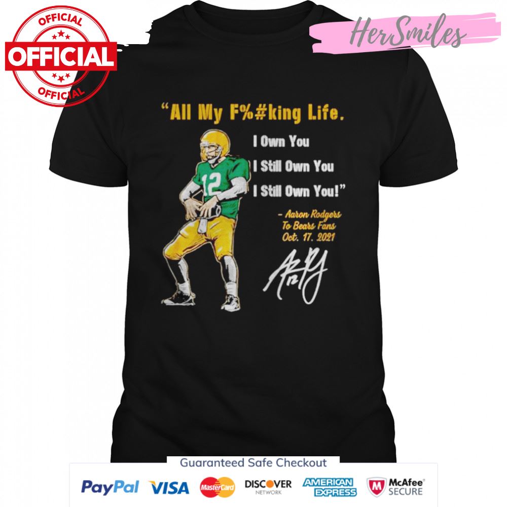 Aaron Rodgers Green Bay Packers all my fucking life I own you I still own you signature shirt