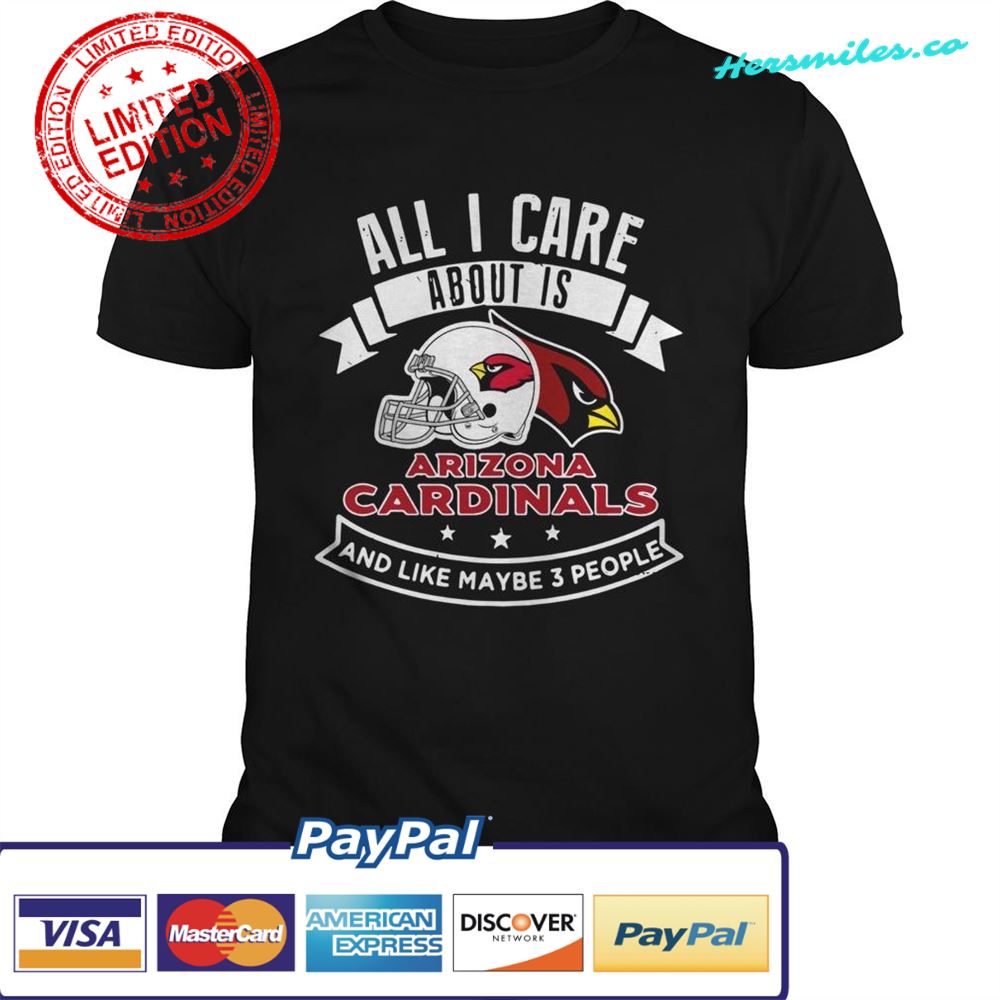 All I care about is Arizona Cardinals and like maybe 3 people shirt