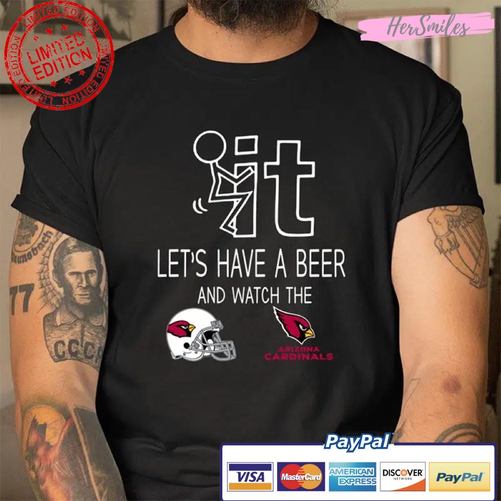Arizona Cardinals Football NFL Let’s Have A Beer And Watch Your Team Sports T Shirt