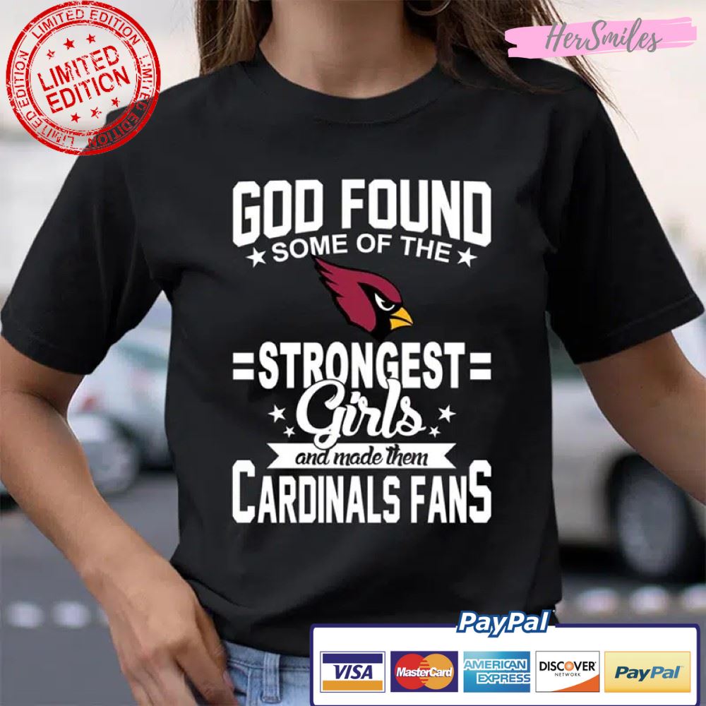 Arizona Cardinals NFL Football God Found Some Of The Strongest Girls Adoring Fans T Shirt
