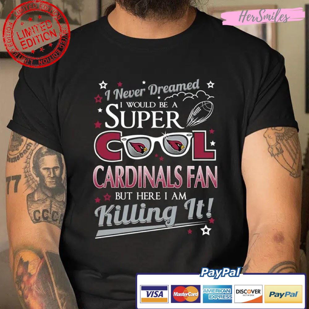 Arizona Cardinals NFL Football I Never Dreamed I Would Be Super Cool Fan T Shirt