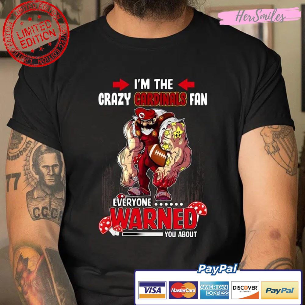 Arizona Cardinals NFL Football Mario I’m The Crazy Fan Everyone Warned You About T Shirt