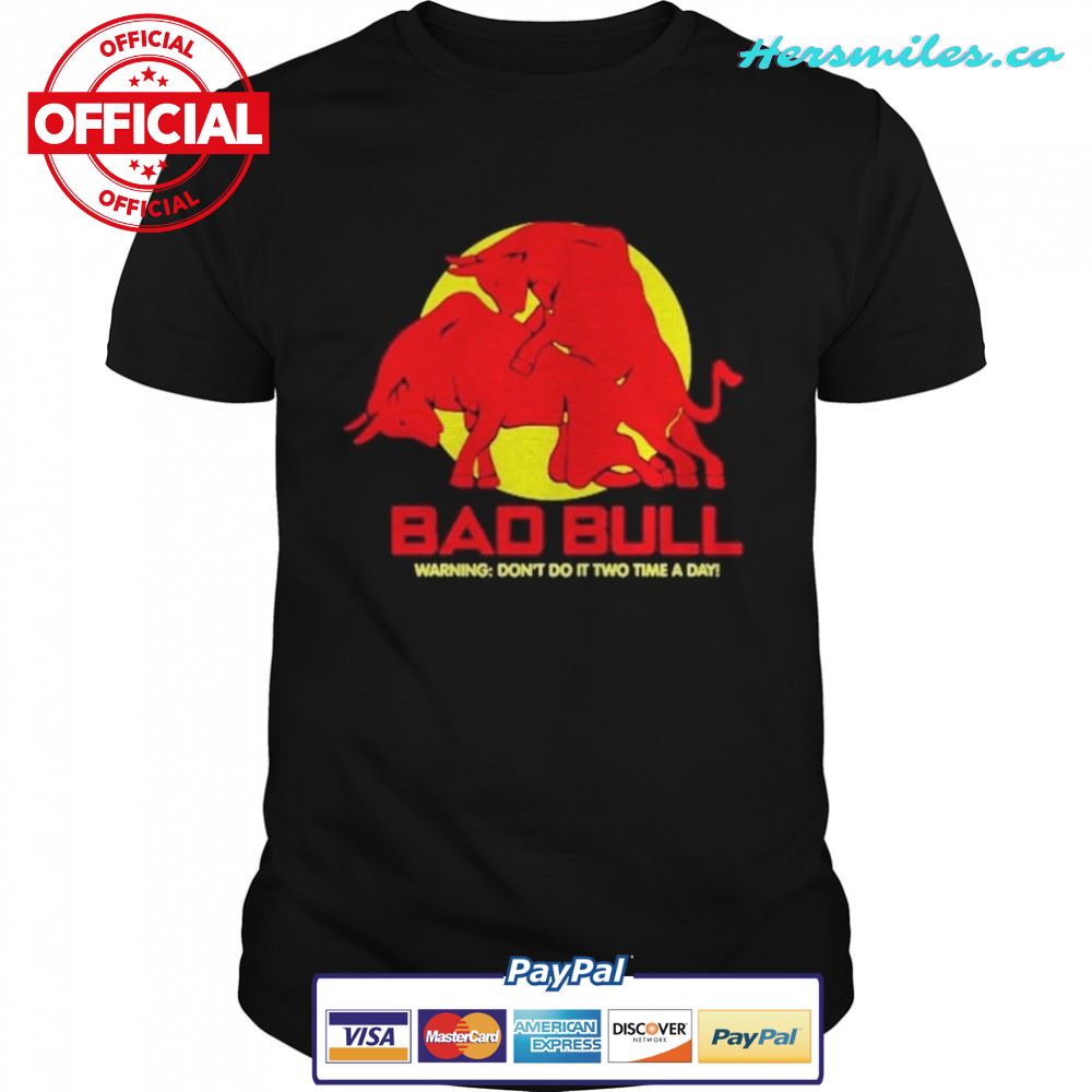 Bad Bull Warning Don’t Do It Two Time A Day Shirt