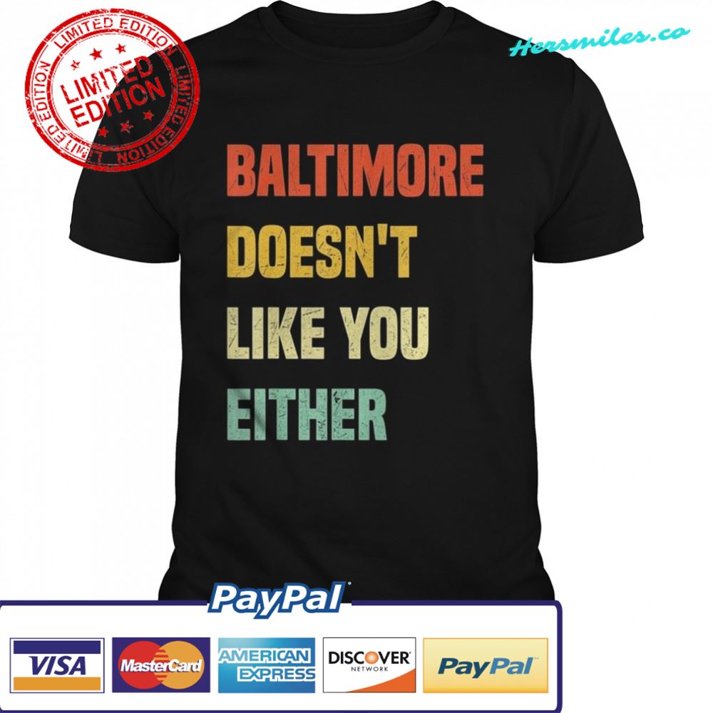 Baltimore Doesn’t Like You Either Baltimore Maryland shirt