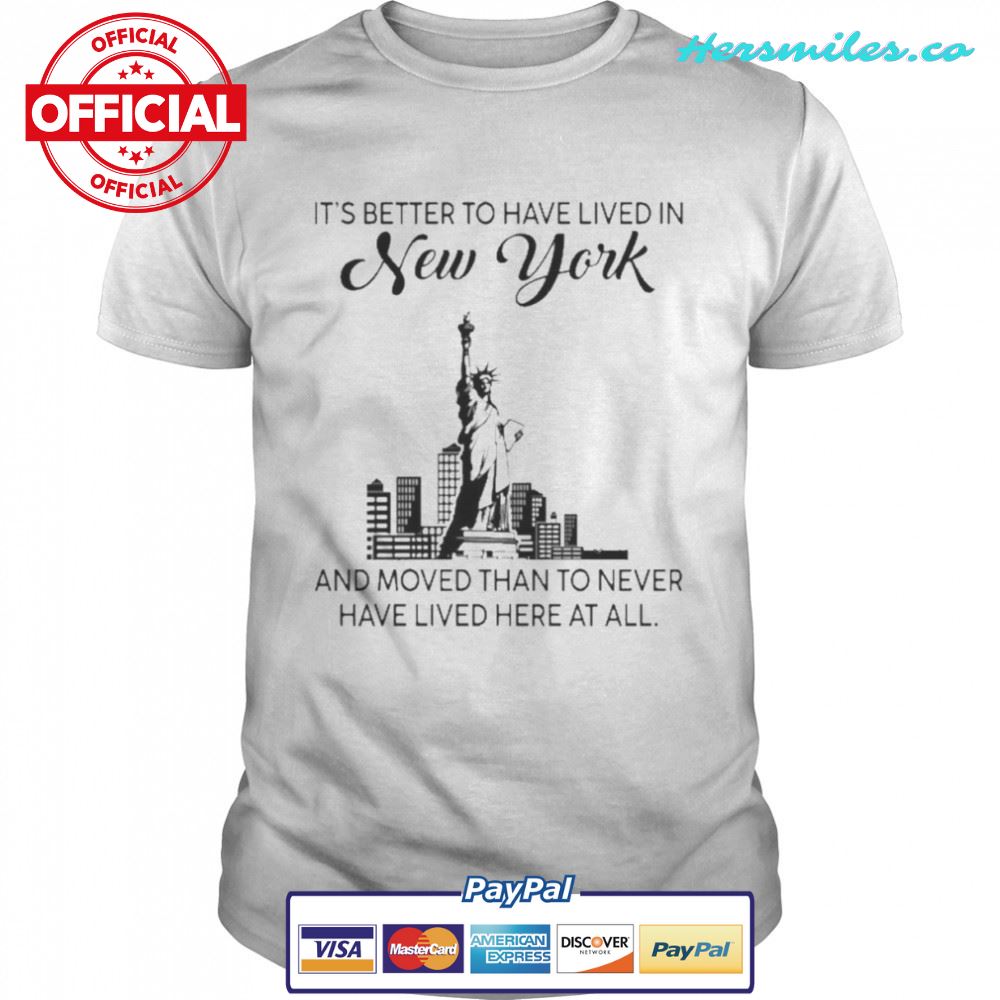 Better To Have Lived In New York And Moved Than To Never Have Lived Here At All Shirt