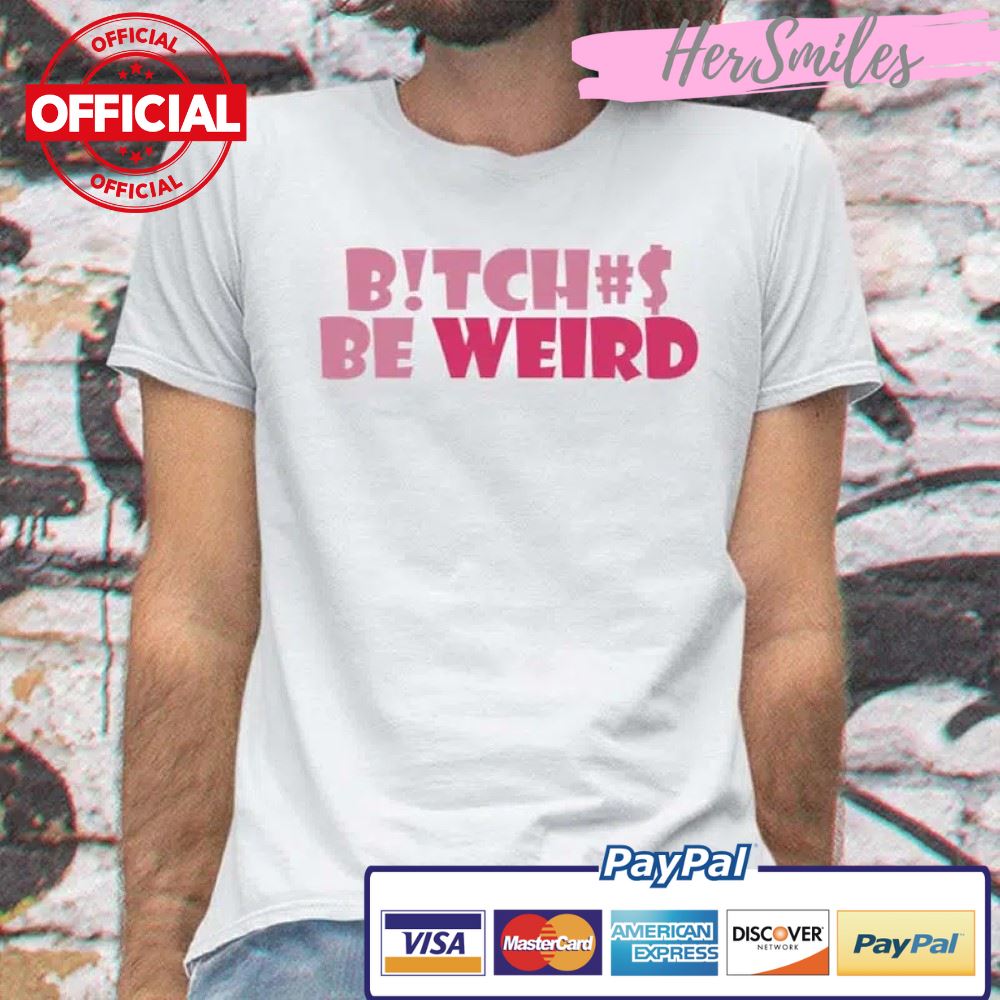Bitches Be Weird Shirt