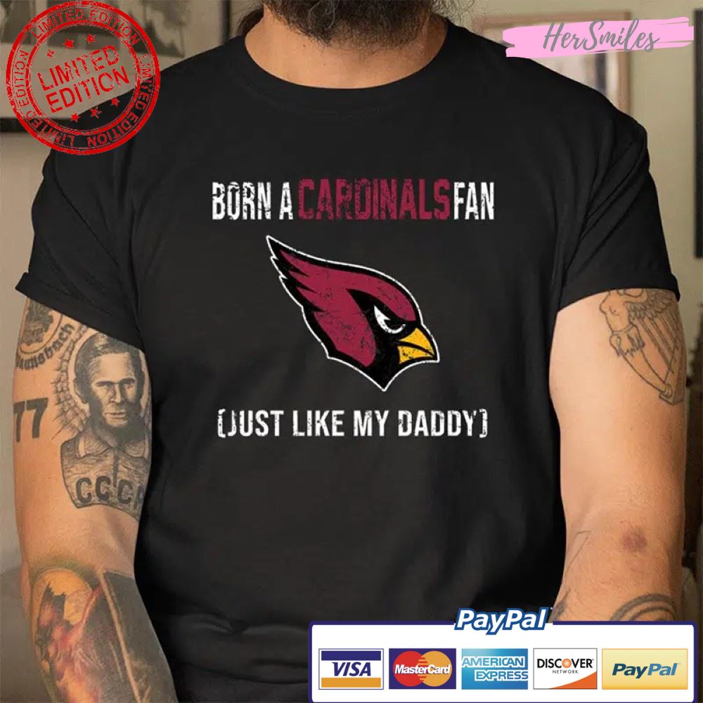 Born A Cardinals Fan Just Like My Daddy NFL Arizona Cardinals T Shirt