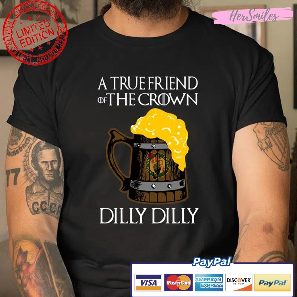 Boston Celtics A True Friend Of The Crown Dilly Dilly T Shirt