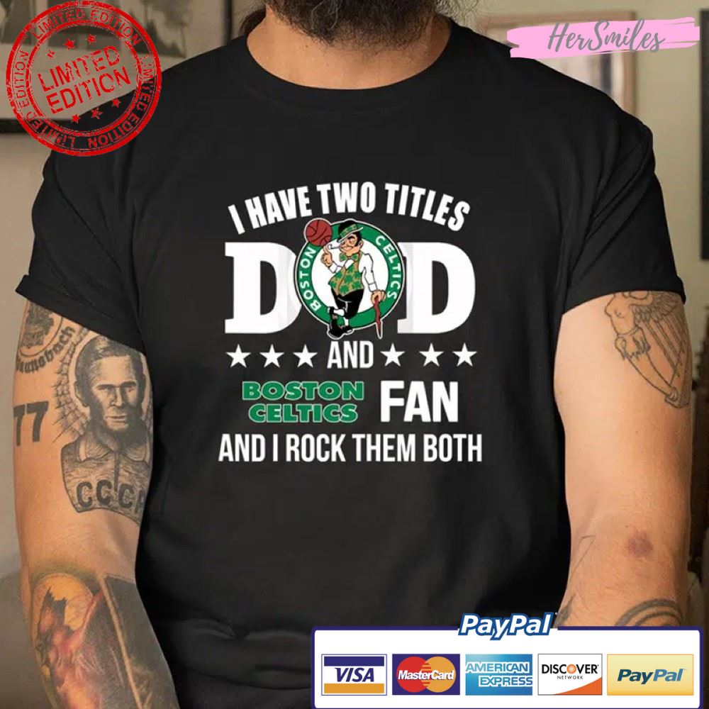 Boston Celtics Fan Dad I Have Two Titles And I Rock Them Both T Shirt
