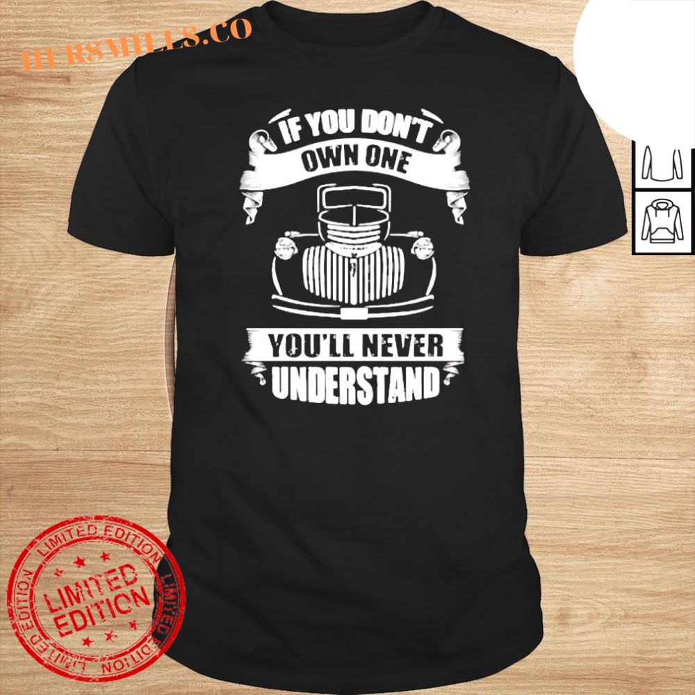 Car If you dont own one youll never understand shirt