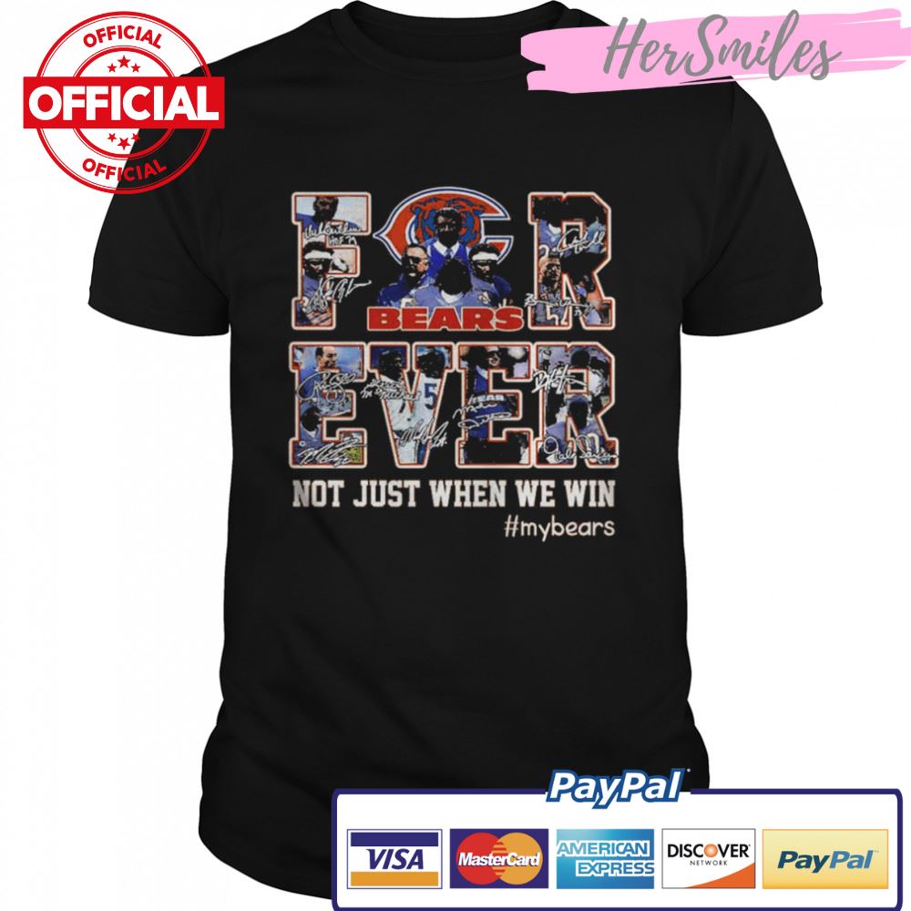 Chicago Bears Forever not just when We win #my bears signatures shirt
