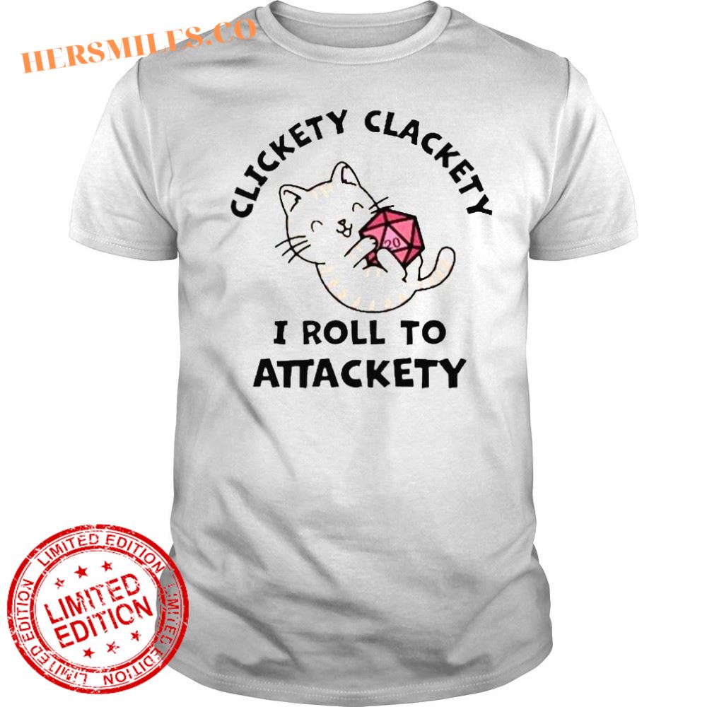 Clickety clackety I roll to attackety shirt