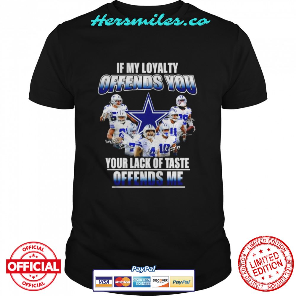 Dallas Cowboys If my loyalty offends you your lack of taste offends me shirt