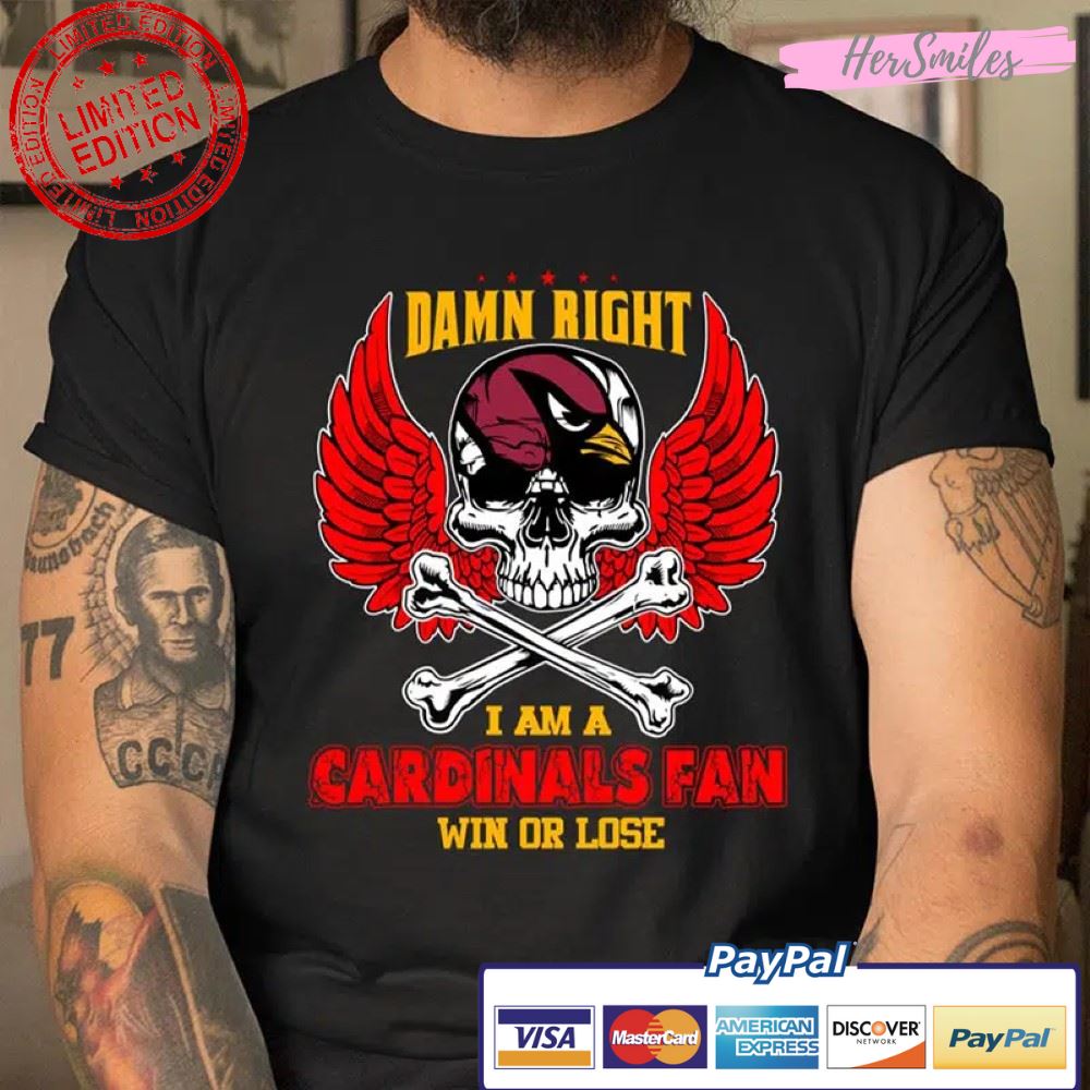 Damn Right I Am A Arizona Cardinals Win Or Lose Arizona Cardinals T Shirt