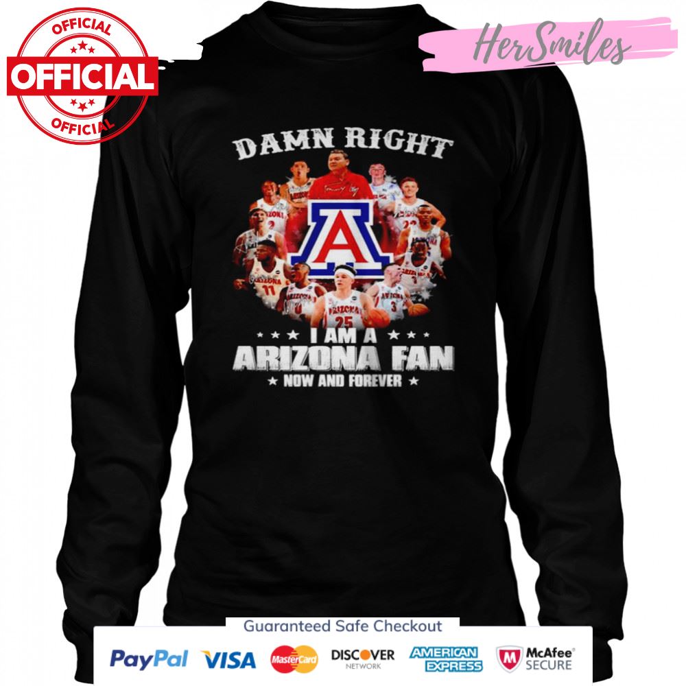 Damn right I am a Arizona fan now and forever signatures shirt