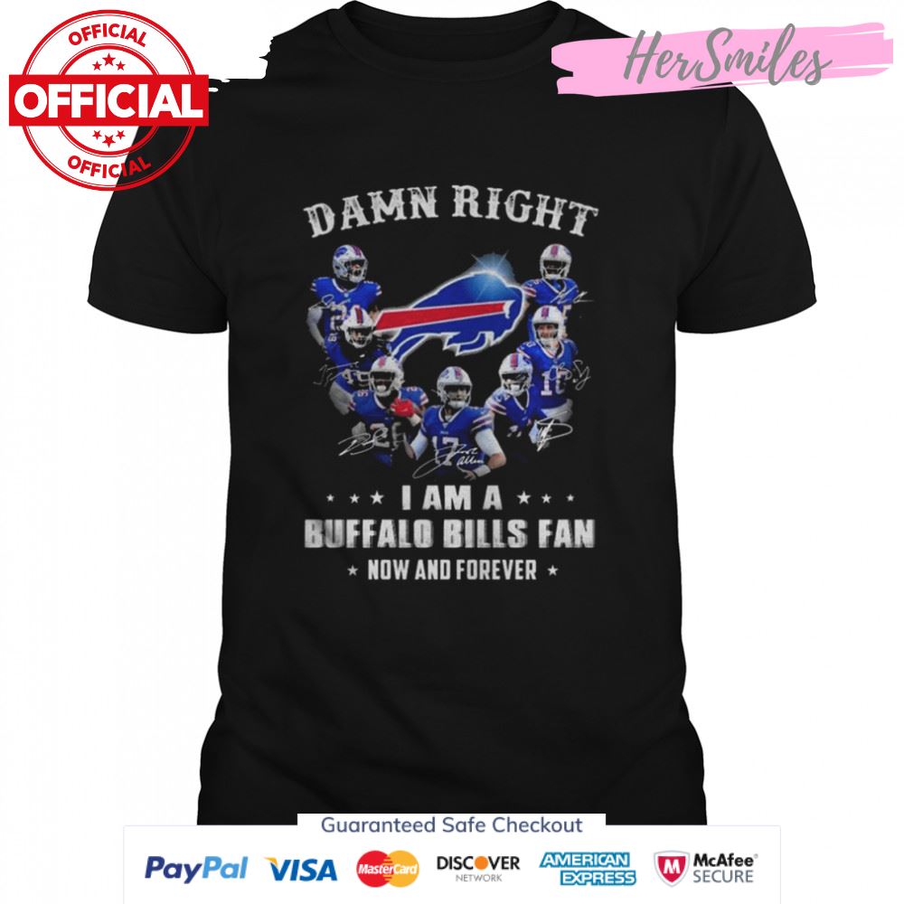 Damn right I am a Buffalo Bills now and forever signatures 2022 Buffalo Bills Shirt