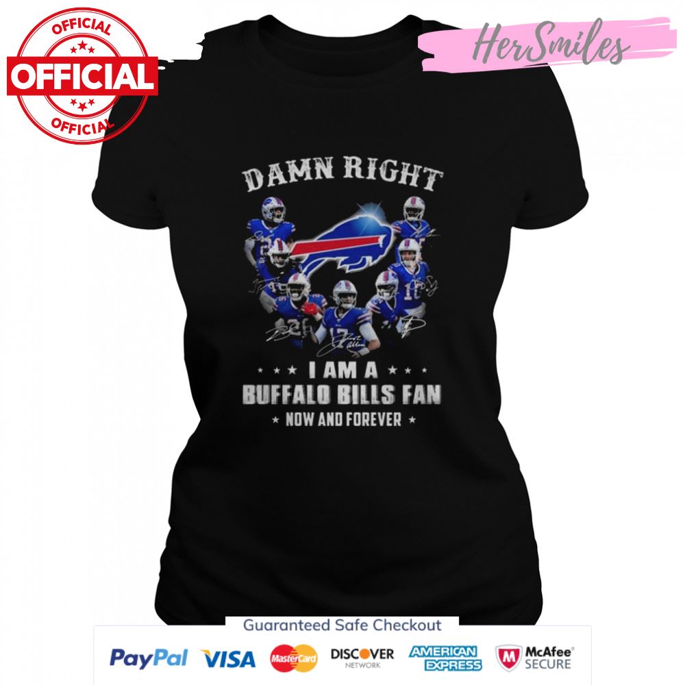 Damn right I am a Buffalo Bills now and forever signatures 2022 Buffalo Bills Shirt