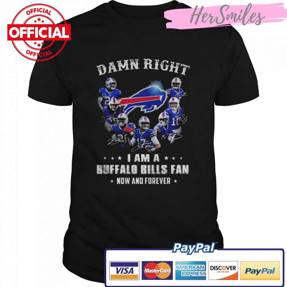 Damn right I am a Buffalo Bills now and forever signatures 2022 Buffalo Bills Shirt