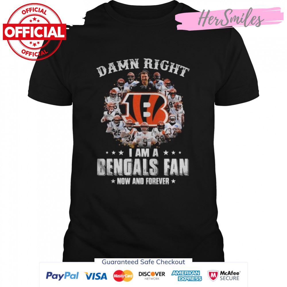 Damn right I am a Cincinnati Bengals fan now and forever signatures shirt