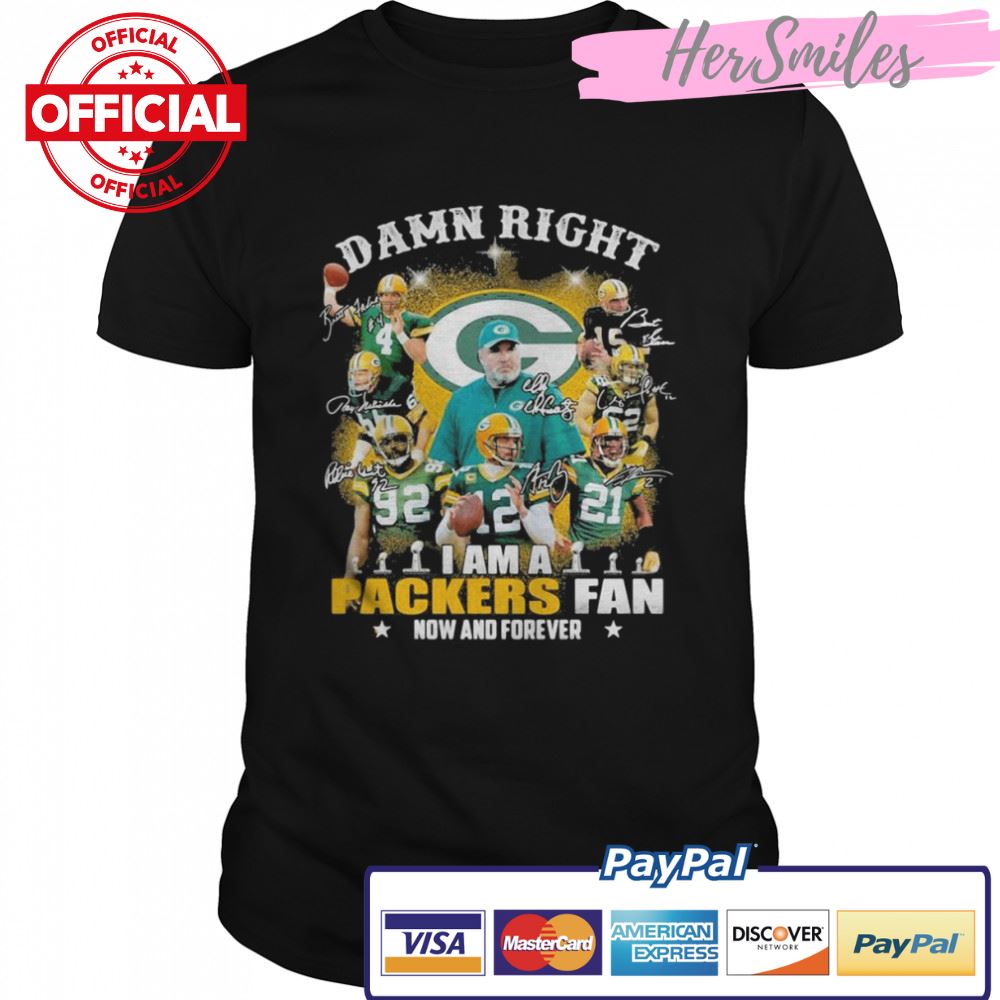 Damn right I am a Green Bay Packers fan now and forever signatures shirt