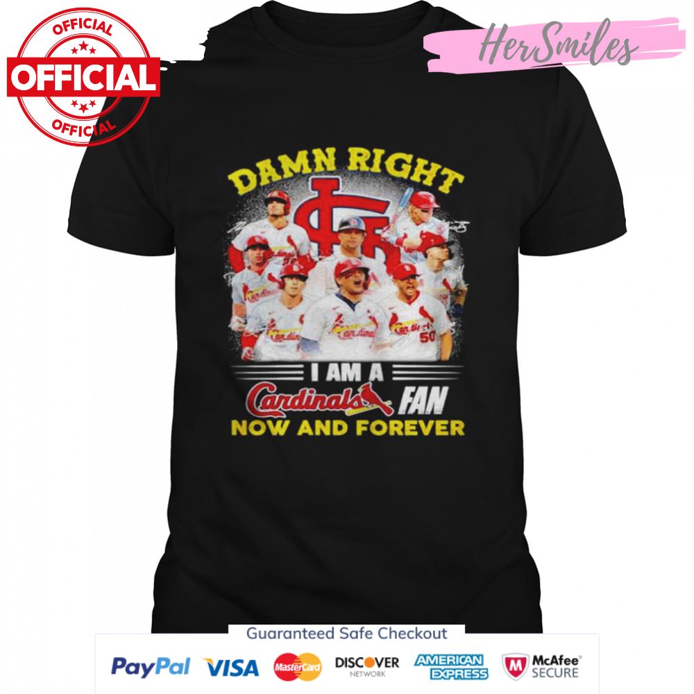 Damn right I am a St. Louis Cardinals fan now and forever signatures T-shirt