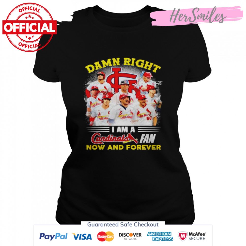 Damn right I am a St. Louis Cardinals fan now and forever signatures T-shirt