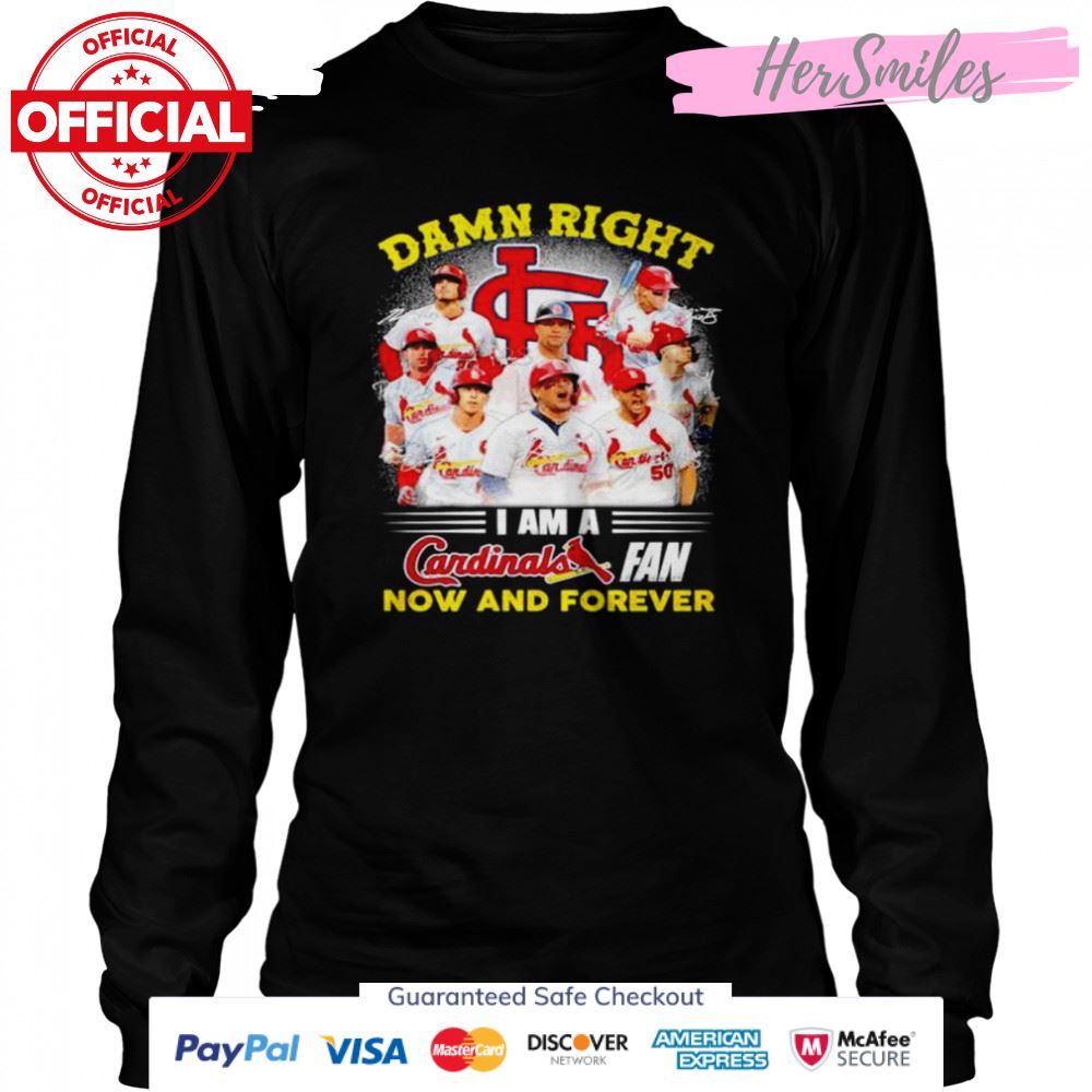 Damn right I am a St. Louis Cardinals fan now and forever signatures T-shirt Damn right I am a St. Louis Cardinals fan now and forever signatures T-shirt