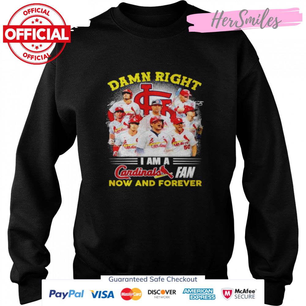 Damn right I am a St. Louis Cardinals fan now and forever signatures T-shirt Damn right I am a St. Louis Cardinals fan now and forever signatures T-shirt