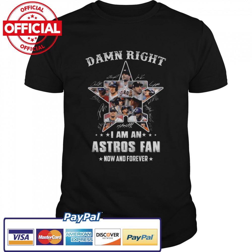 Damn right I am an Houston Astros 2022 fan now and forever signatures Tshirt