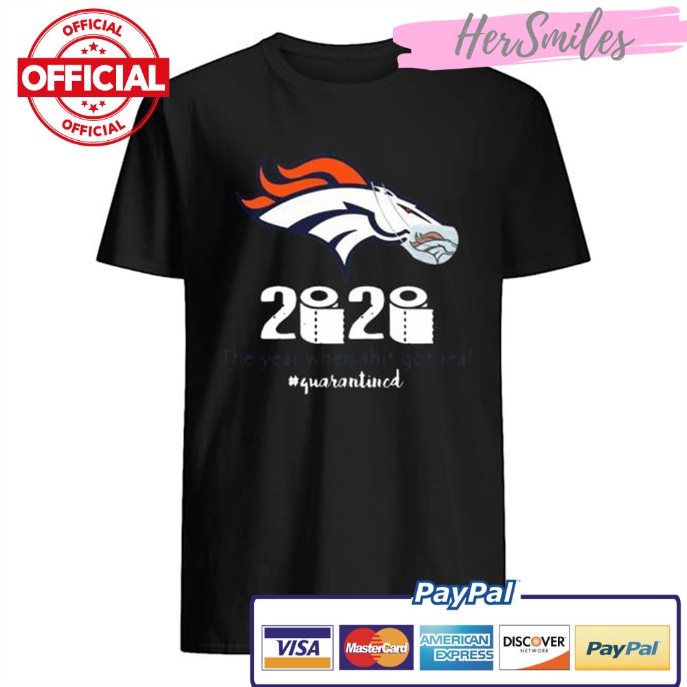 Denver Broncos 2020 The Year When Shit Got Real #Quarantined shirt