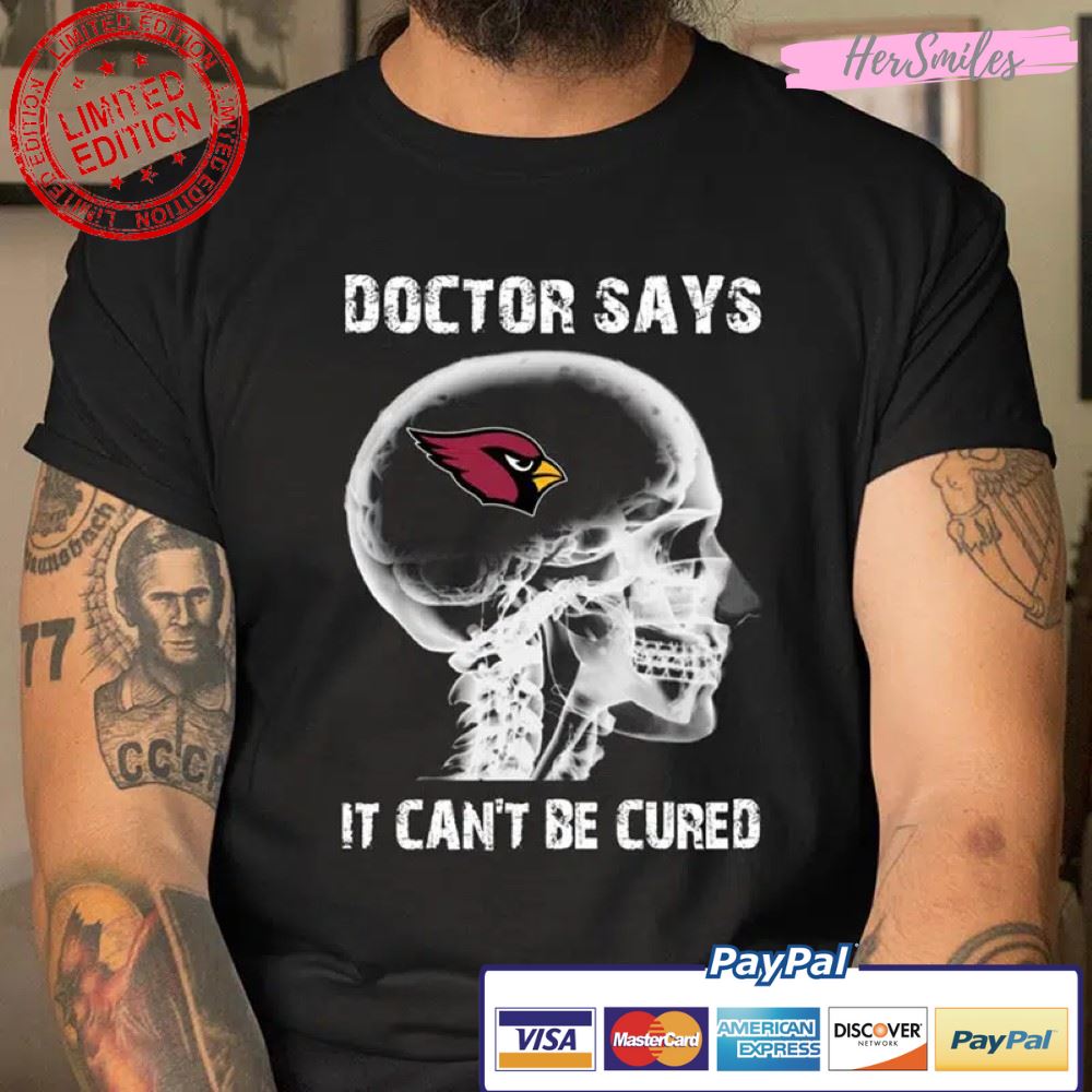 Doctor Says It Can’t Be Cured NFL Arizona Cardinals T Shirt